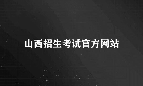 山西招生考试官方网站