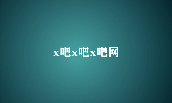 x吧x吧x吧网