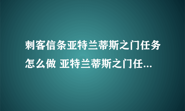 刺客信条亚特兰蒂斯之门任务怎么做 亚特兰蒂斯之门任务完成攻略