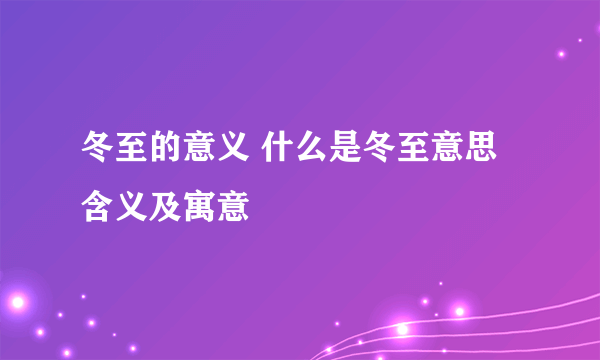 冬至的意义 什么是冬至意思含义及寓意