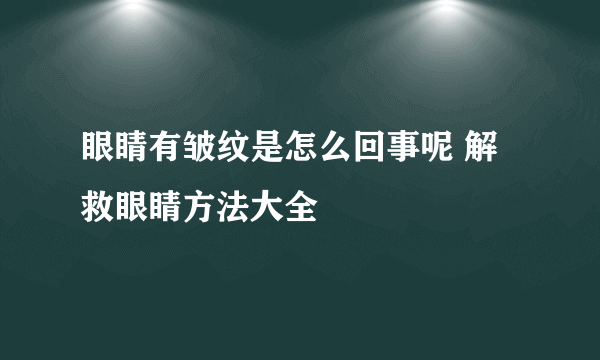 眼睛有皱纹是怎么回事呢 解救眼睛方法大全