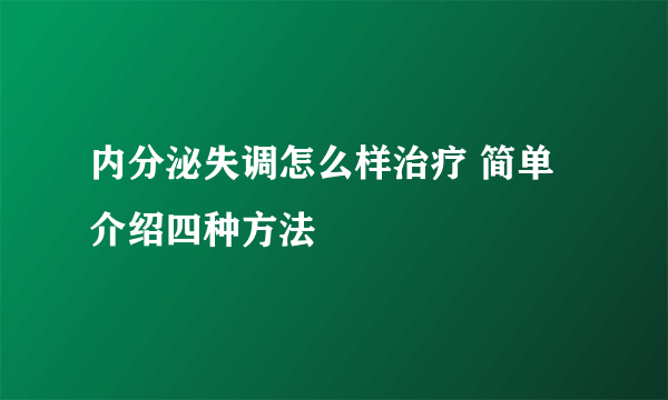 内分泌失调怎么样治疗 简单介绍四种方法