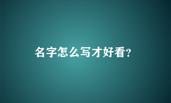 名字怎么写才好看？