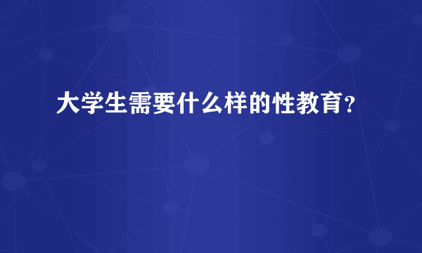 大学生需要什么样的性教育？