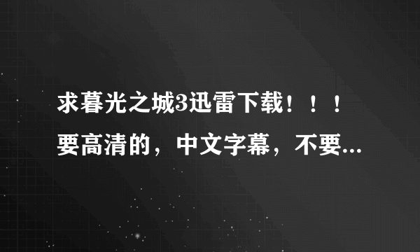 求暮光之城3迅雷下载！！！要高清的，中文字幕，不要另外下载播放器的，谢谢啦 这是我的邮箱