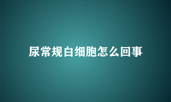 尿常规白细胞怎么回事