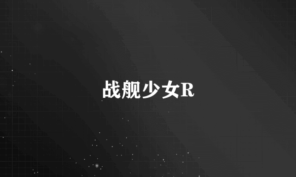 战舰少女R