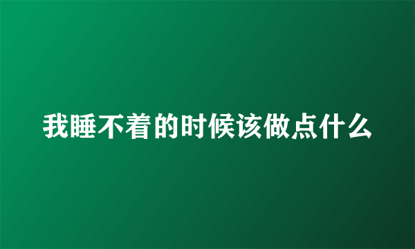 我睡不着的时候该做点什么