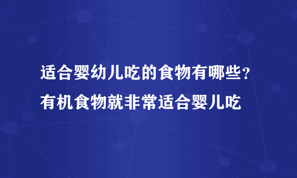 适合婴幼儿吃的食物有哪些？有机食物就非常适合婴儿吃