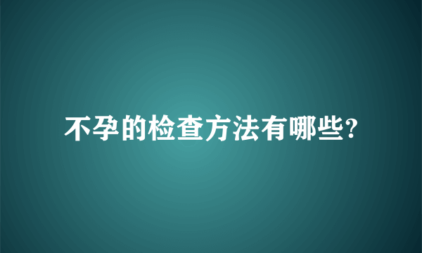 不孕的检查方法有哪些?