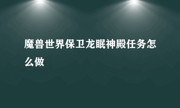 魔兽世界保卫龙眠神殿任务怎么做