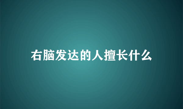 右脑发达的人擅长什么