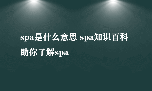 spa是什么意思 spa知识百科助你了解spa