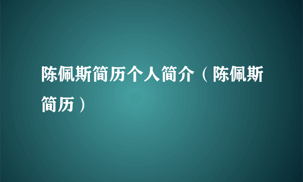 陈佩斯简历个人简介（陈佩斯简历）