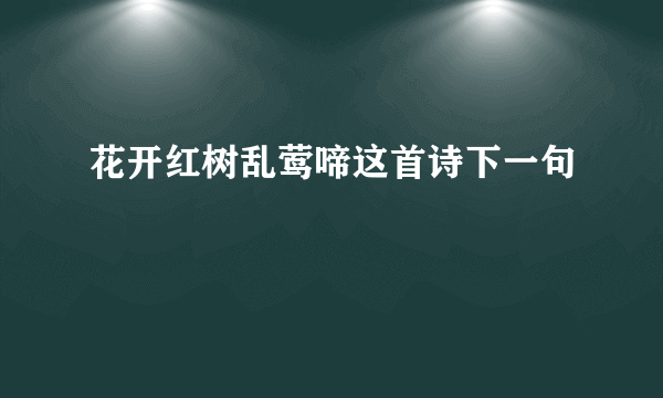 花开红树乱莺啼这首诗下一句