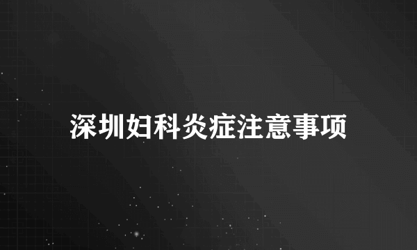 深圳妇科炎症注意事项