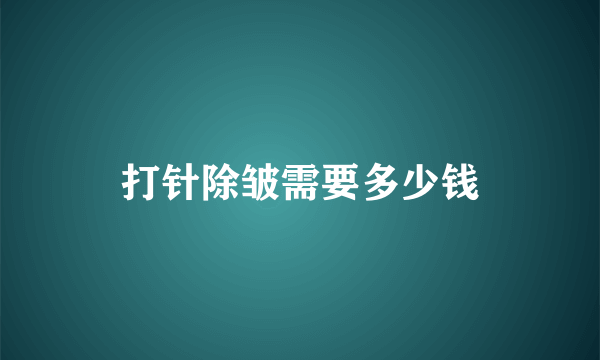 打针除皱需要多少钱