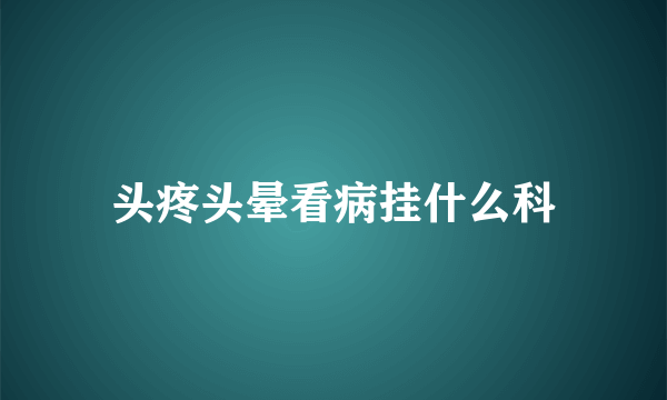 头疼头晕看病挂什么科