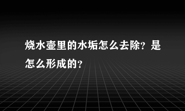 烧水壶里的水垢怎么去除？是怎么形成的？