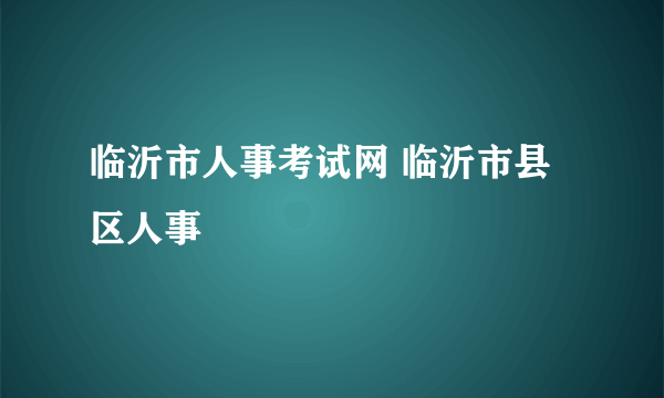 临沂市人事考试网 临沂市县区人事