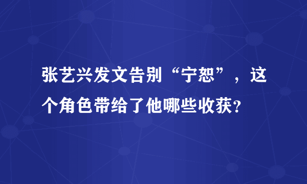 张艺兴发文告别“宁恕”，这个角色带给了他哪些收获？