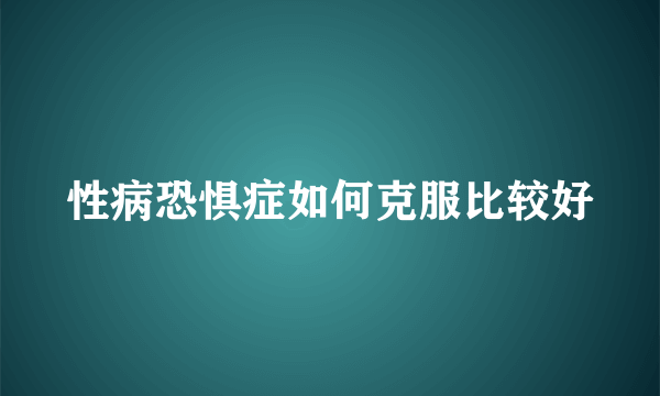 性病恐惧症如何克服比较好