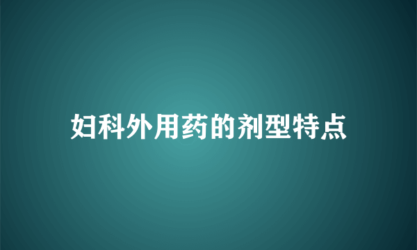 妇科外用药的剂型特点