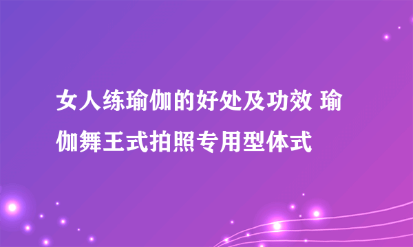 女人练瑜伽的好处及功效 瑜伽舞王式拍照专用型体式