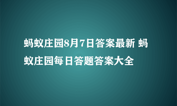 蚂蚁庄园8月7日答案最新 蚂蚁庄园每日答题答案大全