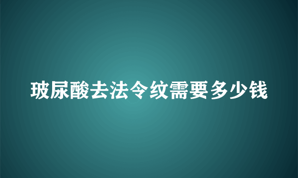 玻尿酸去法令纹需要多少钱