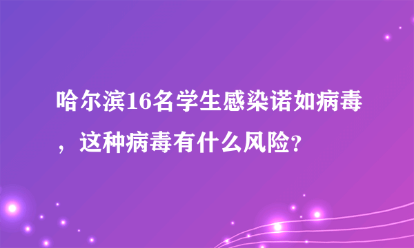 哈尔滨16名学生感染诺如病毒，这种病毒有什么风险？