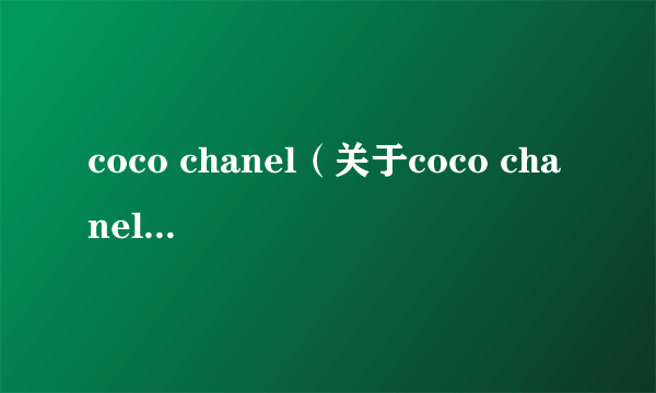 coco chanel（关于coco chanel的简介）