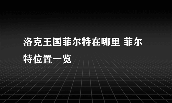 洛克王国菲尔特在哪里 菲尔特位置一览