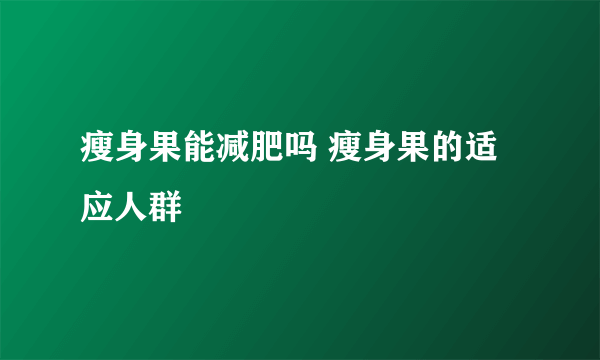 瘦身果能减肥吗 瘦身果的适应人群