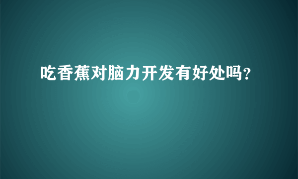 吃香蕉对脑力开发有好处吗？