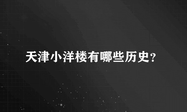 天津小洋楼有哪些历史？