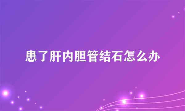 患了肝内胆管结石怎么办