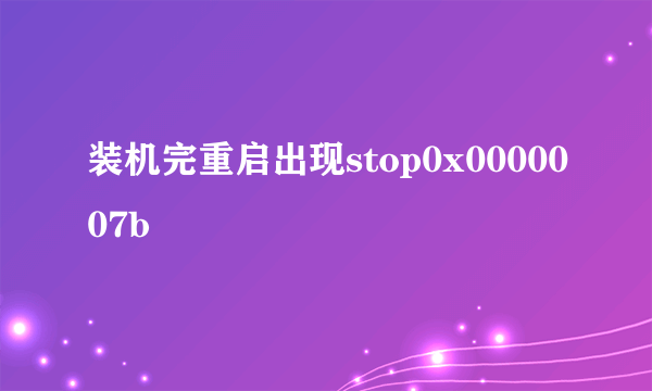 装机完重启出现stop0x0000007b