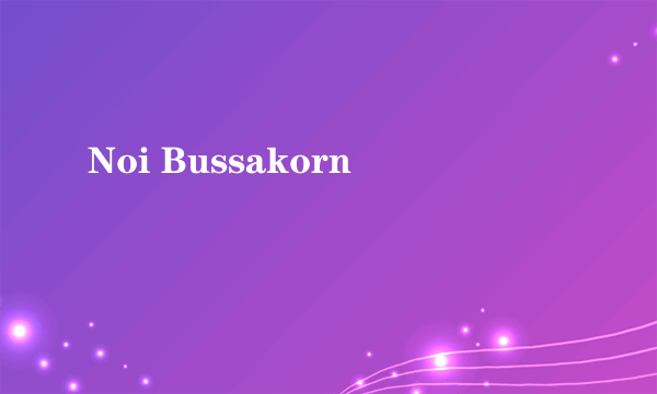 Noi Bussakorn