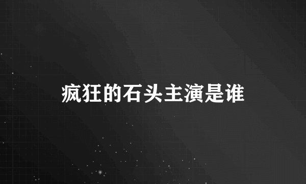 疯狂的石头主演是谁