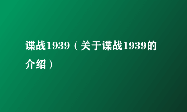 谍战1939（关于谍战1939的介绍）