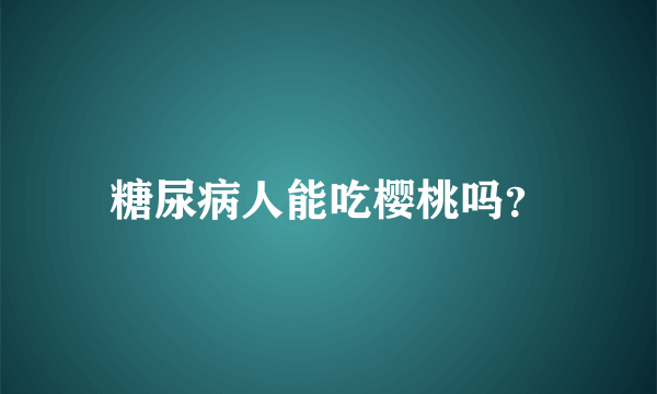 糖尿病人能吃樱桃吗？