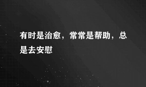 有时是治愈，常常是帮助，总是去安慰