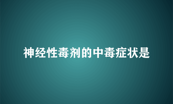 神经性毒剂的中毒症状是