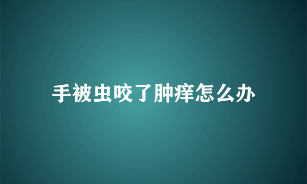 手被虫咬了肿痒怎么办