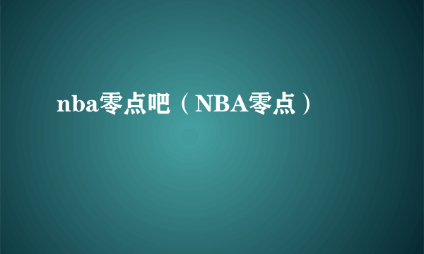 nba零点吧（NBA零点）