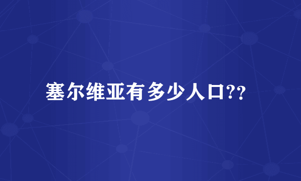 塞尔维亚有多少人口?？