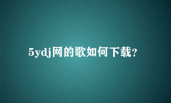 5ydj网的歌如何下载？