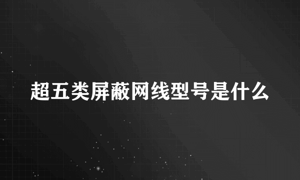 超五类屏蔽网线型号是什么