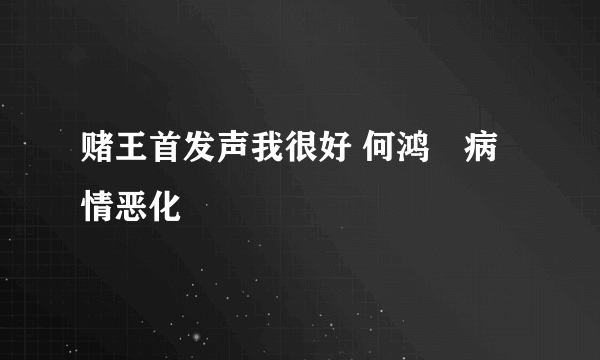 赌王首发声我很好 何鸿燊病情恶化